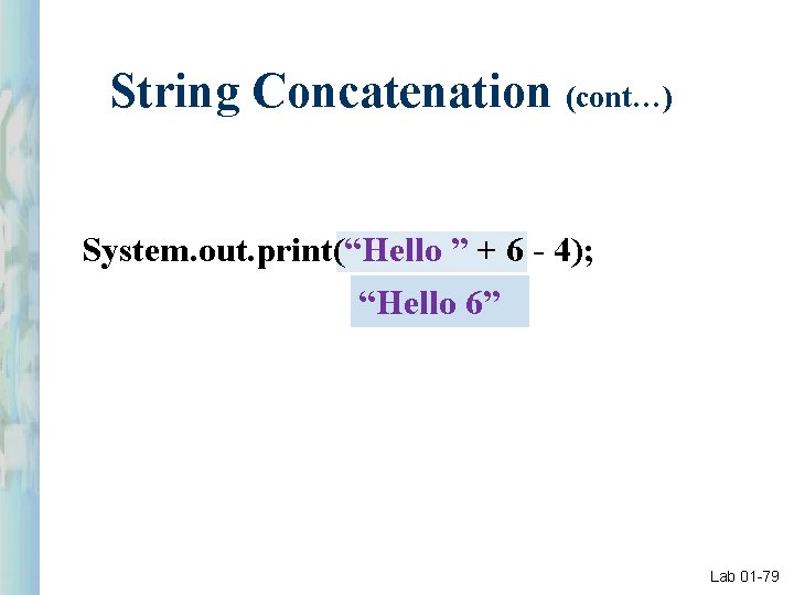 String Concatenation (cont…) System. out. print(“Hello ” + 6 - 4); “Hello 6” Lab