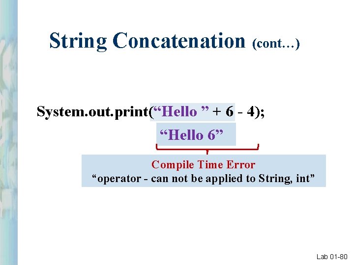 String Concatenation (cont…) System. out. print(“Hello ” + 6 - 4); “Hello 6” Compile