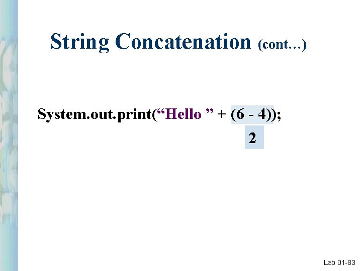 String Concatenation (cont…) System. out. print(“Hello ” + (6 - 4)); 2 Lab 01
