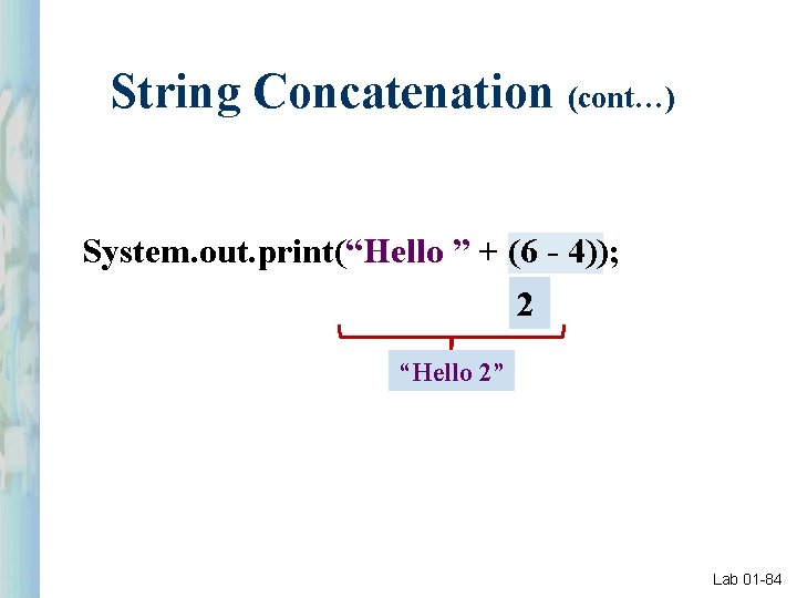 String Concatenation (cont…) System. out. print(“Hello ” + (6 - 4)); 2 “Hello 2”