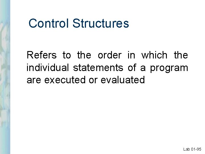 Control Structures Refers to the order in which the individual statements of a program