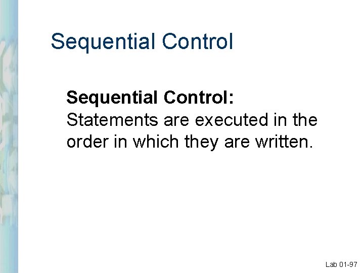 Sequential Control: Statements are executed in the order in which they are written. Lab