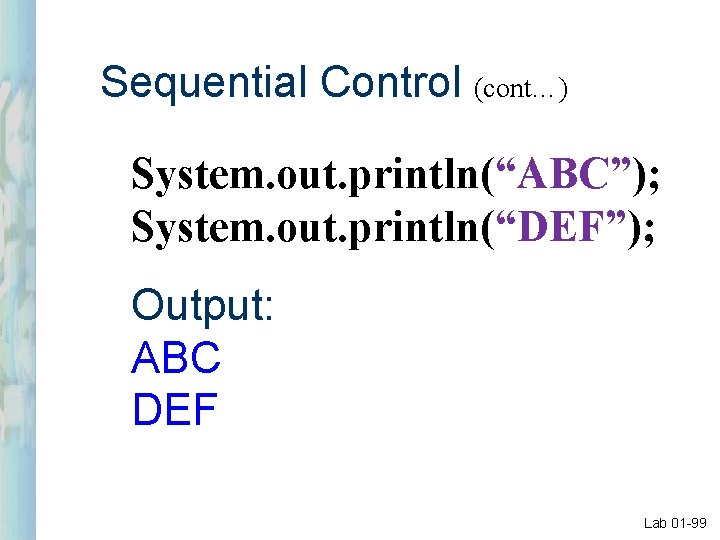 Sequential Control (cont…) System. out. println(“ABC”); System. out. println(“DEF”); Output: ABC DEF Lab 01