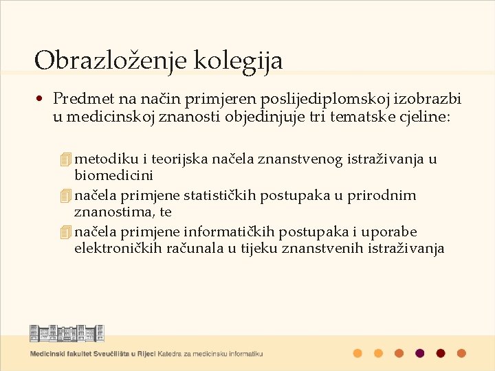 Obrazloženje kolegija • Predmet na način primjeren poslijediplomskoj izobrazbi u medicinskoj znanosti objedinjuje tri