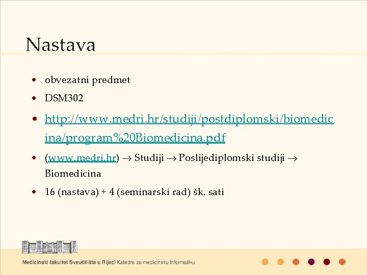 Nastava • obvezatni predmet • DSM 302 • http: //www. medri. hr/studiji/postdiplomski/biomedic ina/program%20 Biomedicina.