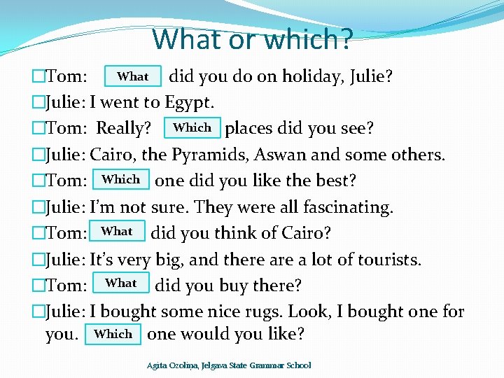 What or which? What �Tom: did you do on holiday, Julie? �Julie: I went