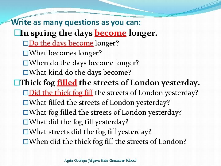 Write as many questions as you can: �In spring the days become longer. �Do