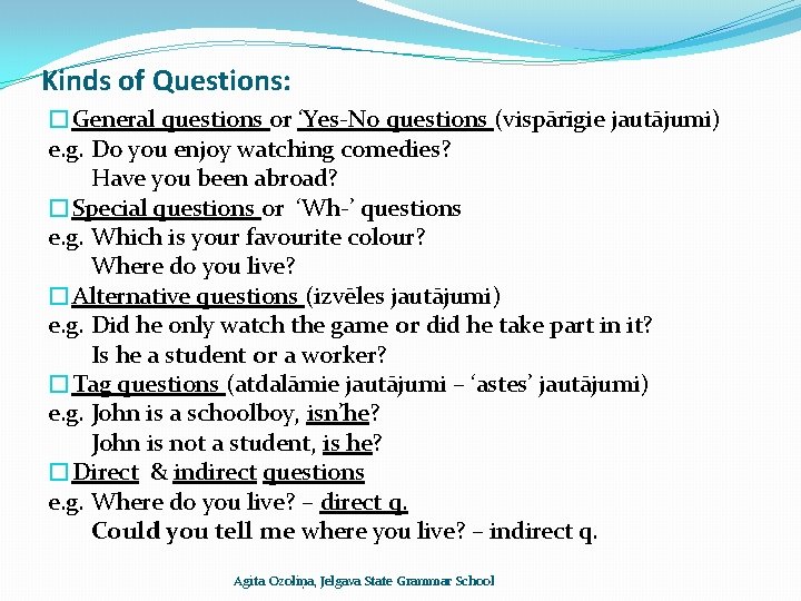 Kinds of Questions: �General questions or ‘Yes-No questions (vispārīgie jautājumi) e. g. Do you