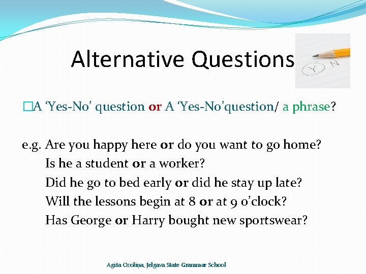 Alternative Questions �A ‘Yes-No’ question or A ‘Yes-No’question/ a phrase? e. g. Are you