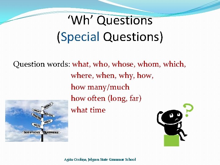 ‘Wh’ Questions (Special Questions) Question words: what, whose, whom, which, where, when, why, how