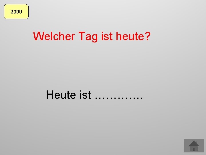 3000 Welcher Tag ist heute? Heute ist …………. 