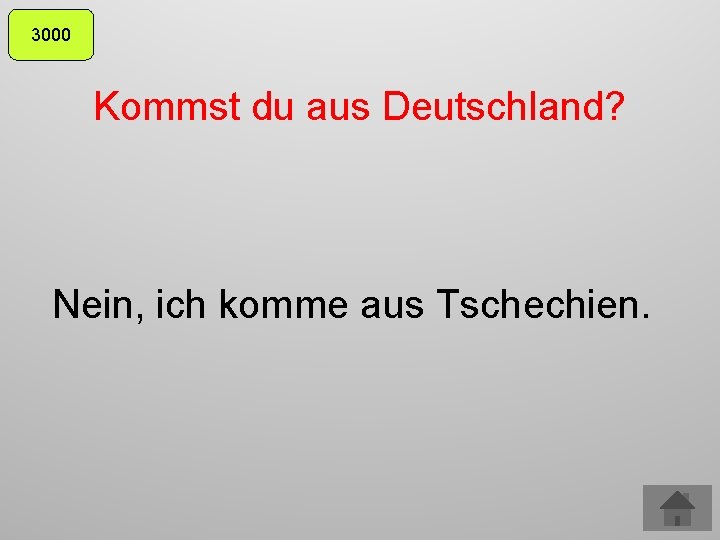 3000 Kommst du aus Deutschland? Nein, ich komme aus Tschechien. 