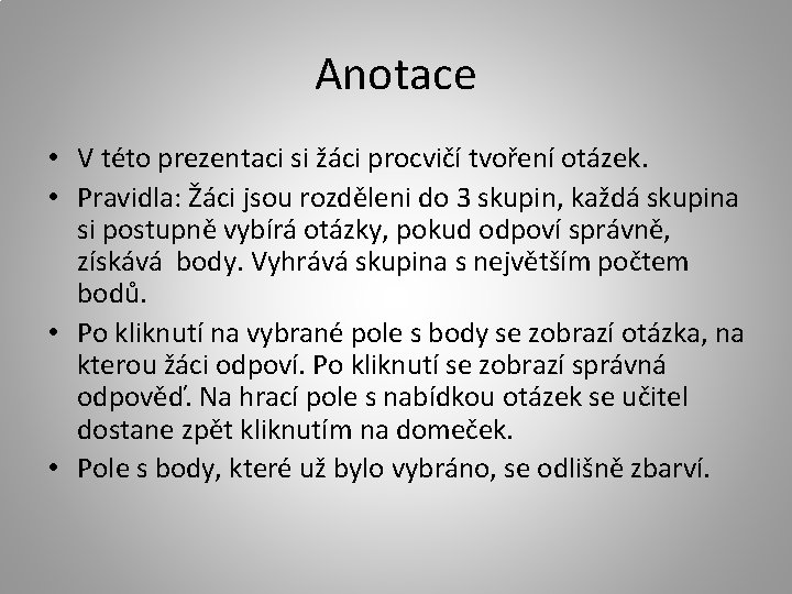 Anotace • V této prezentaci si žáci procvičí tvoření otázek. • Pravidla: Žáci jsou