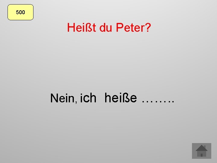 500 Heißt du Peter? Nein, ich heiße ……. . 