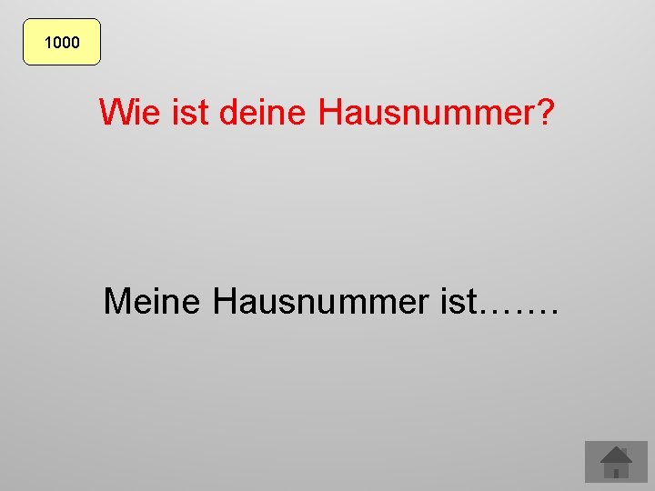 1000 Wie ist deine Hausnummer? Meine Hausnummer ist……. 