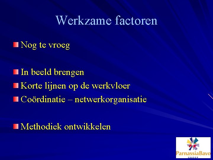 Werkzame factoren Nog te vroeg In beeld brengen Korte lijnen op de werkvloer Coördinatie