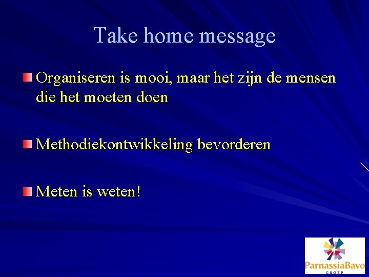 Take home message Organiseren is mooi, maar het zijn de mensen die het moeten