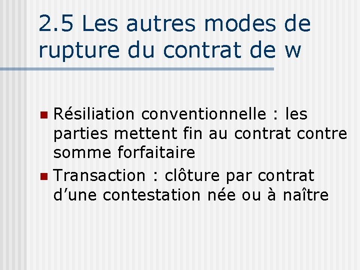 2. 5 Les autres modes de rupture du contrat de w Résiliation conventionnelle :