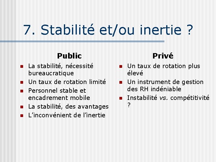 7. Stabilité et/ou inertie ? Public n n n La stabilité, nécessité bureaucratique Un