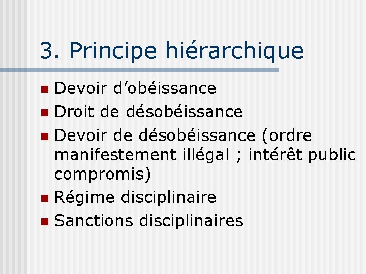 3. Principe hiérarchique Devoir d’obéissance n Droit de désobéissance n Devoir de désobéissance (ordre