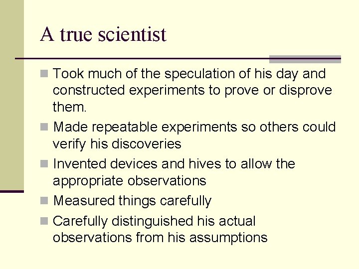 A true scientist Took much of the speculation of his day and constructed experiments
