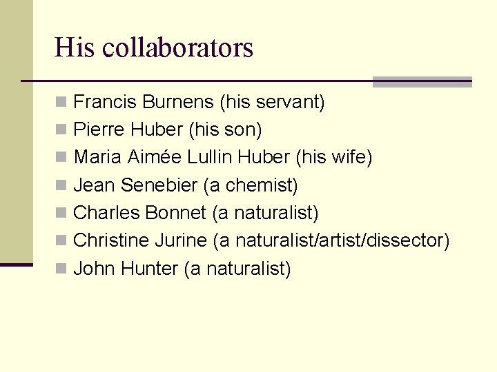 His collaborators Francis Burnens (his servant) Pierre Huber (his son) Maria Aimée Lullin Huber