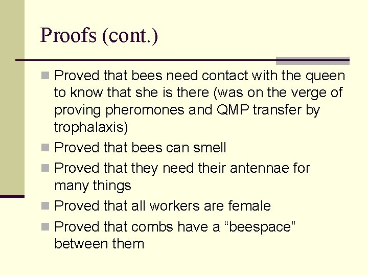 Proofs (cont. ) Proved that bees need contact with the queen to know that