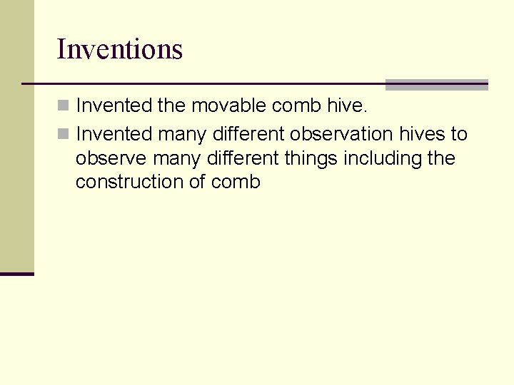 Inventions Invented the movable comb hive. Invented many different observation hives to observe many