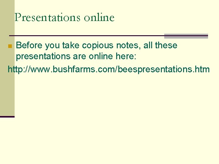 Presentations online Before you take copious notes, all these presentations are online here: http: