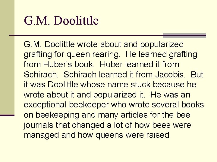 G. M. Doolittle wrote about and popularized grafting for queen rearing. He learned grafting