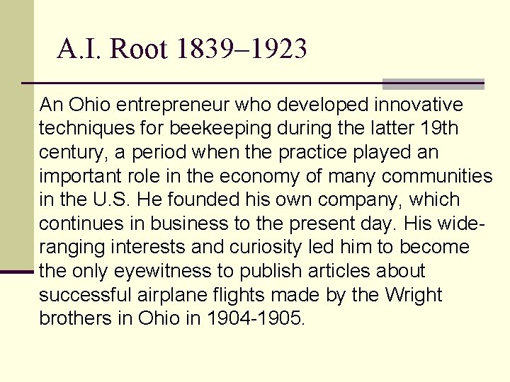 A. I. Root 1839– 1923 An Ohio entrepreneur who developed innovative techniques for beekeeping