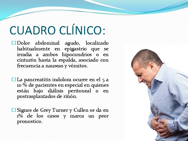 CUADRO CLÍNICO: � Dolor abdominal agudo, localizado habitualmente en epigastrio que se irradia a