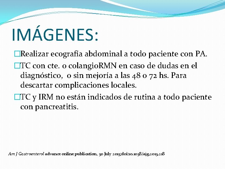 IMÁGENES: �Realizar ecografía abdominal a todo paciente con PA. �TC con cte. o colangio.