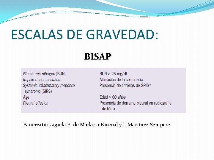 ESCALAS DE GRAVEDAD: BISAP Pancreatitis aguda E. de Madaria Pascual y J. Martínez Sempere