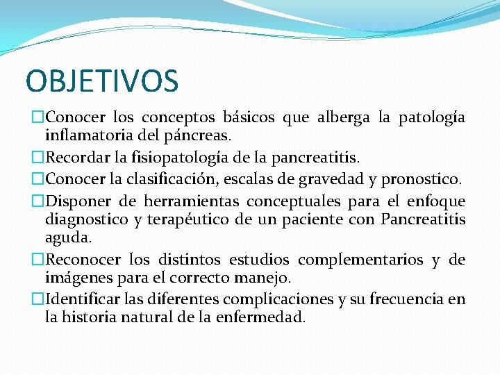 OBJETIVOS �Conocer los conceptos básicos que alberga la patología inflamatoria del páncreas. �Recordar la