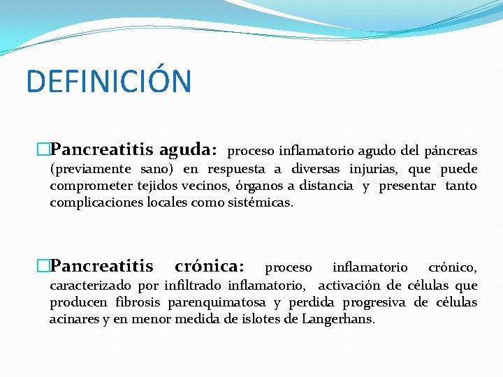 DEFINICIÓN �Pancreatitis aguda: proceso inflamatorio agudo del páncreas (previamente sano) en respuesta a diversas