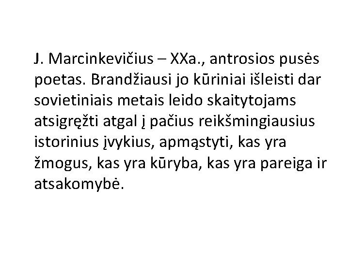 J. Marcinkevičius – XXa. , antrosios pusės poetas. Brandžiausi jo kūriniai išleisti dar sovietiniais