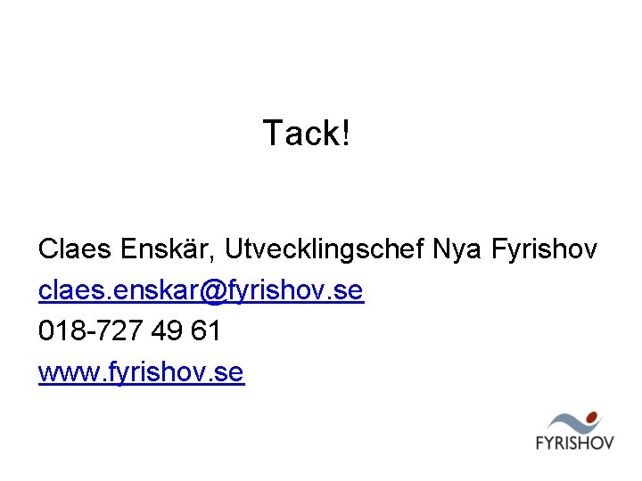 Tack! Claes Enskär, Utvecklingschef Nya Fyrishov claes. enskar@fyrishov. se 018 -727 49 61 www.