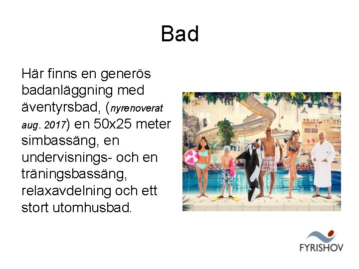 Bad Här finns en generös badanläggning med äventyrsbad, (nyrenoverat aug. 2017) en 50 x