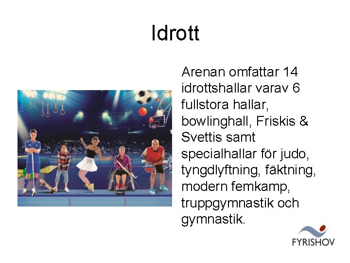 Idrott Arenan omfattar 14 idrottshallar varav 6 fullstora hallar, bowlinghall, Friskis & Svettis samt