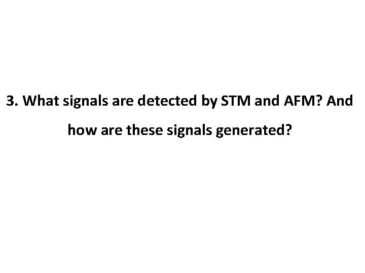 3. What signals are detected by STM and AFM? And how are these signals