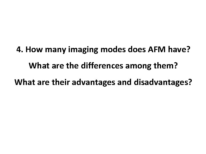 4. How many imaging modes does AFM have? What are the differences among them?