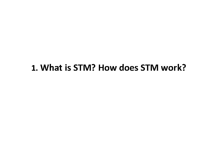 1. What is STM? How does STM work? 