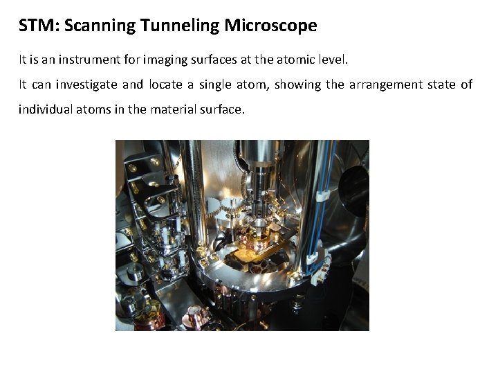 STM: Scanning Tunneling Microscope It is an instrument for imaging surfaces at the atomic