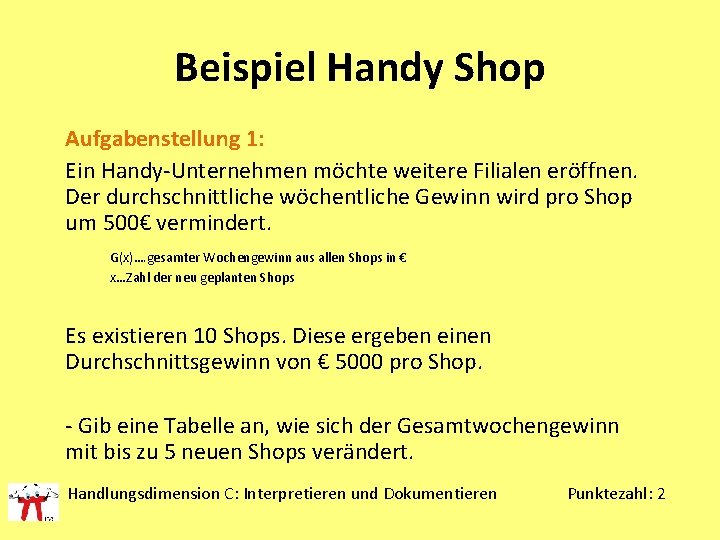 Beispiel Handy Shop Aufgabenstellung 1: Ein Handy-Unternehmen möchte weitere Filialen eröffnen. Der durchschnittliche wöchentliche