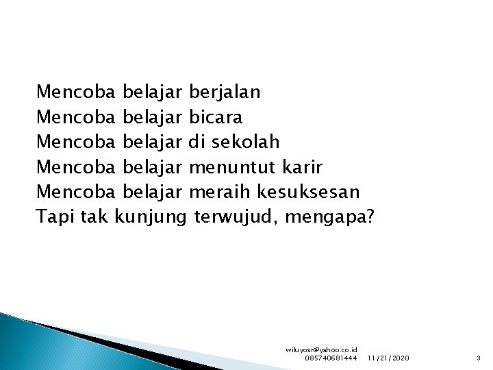 Mencoba belajar berjalan Mencoba belajar bicara Mencoba belajar di sekolah Mencoba belajar menuntut karir