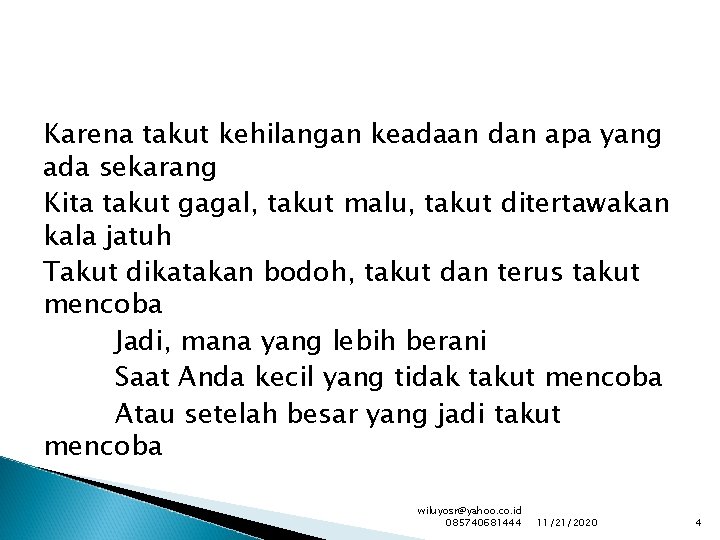 Karena takut kehilangan keadaan dan apa yang ada sekarang Kita takut gagal, takut malu,