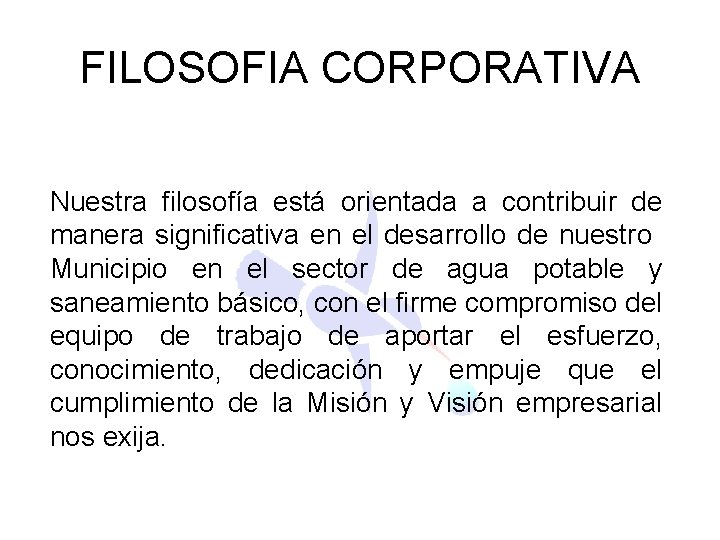 FILOSOFIA CORPORATIVA Nuestra filosofía está orientada a contribuir de manera significativa en el desarrollo