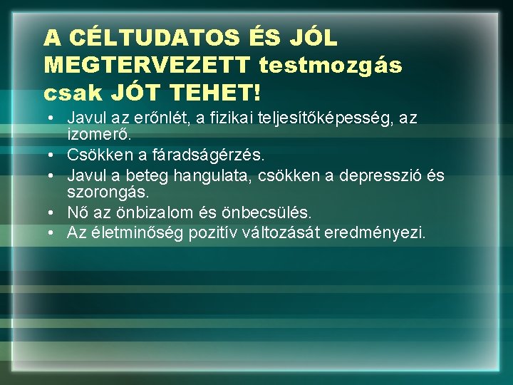 A CÉLTUDATOS ÉS JÓL MEGTERVEZETT testmozgás csak JÓT TEHET! • Javul az erőnlét, a