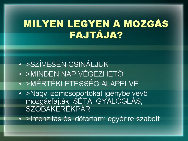 MILYEN LEGYEN A MOZGÁS FAJTÁJA? • • >SZÍVESEN CSINÁLJUK >MINDEN NAP VÉGEZHETŐ >MÉRTÉKLETESSÉG ALAPELVE